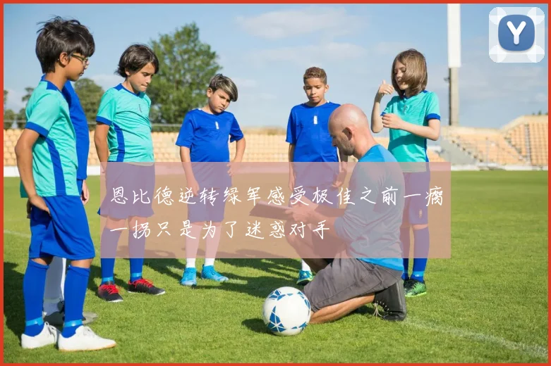 恩比德逆转绿军感受极佳之前一瘸一拐只是为了迷惑对手