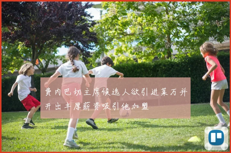 费内巴切主席候选人欲引进莱万并开出丰厚薪资吸引他加盟